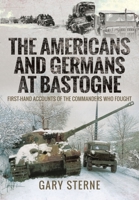 The Americans and Germans at Bastogne: First-Hand Accounts from the Commanders Who Fought null Book Cover