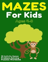 Mazes For Kids Ages 4-8: 50 Activity Games, Problem-Solving Puzzles Workbook B08P5FGNSF Book Cover