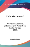 Code Matrimonial: Ou Recueil Des Edits, Ordonnances Et Declarations Sur Le Mariage (1766) 1104634805 Book Cover