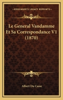 Le G�n�ral Vandamme: Et Sa Correspondance; Volume 1 1144814421 Book Cover