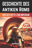 Die Geschichte des antiken Roms: Von der Hütte zum Imperium (Die Geschichtsreihe) (German Edition) B0FDGD7Y3H Book Cover
