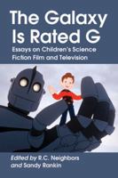 The Galaxy Is Rated G: Essays on Children's Science Fiction Film and Television 0786458755 Book Cover