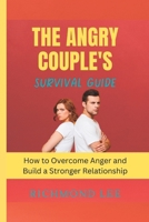 The Angry Couple's Survival Guide: How to Overcome Anger and Build a Stronger Relationship B0BSSKT7V1 Book Cover
