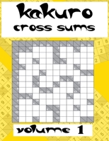 kakuro cross sums volume 1: Easy Puzzles, Book of Kakuro, Cross Sums Math Logic Puzzles, Addictive Puzzles to Solve with Simple Math, with solutions B094GTYXKP Book Cover