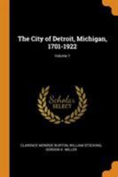 The City of Detroit, Michigan, 1701-1922; Volume 1 1015782590 Book Cover