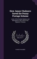 How James Chalmers Saved the Penny Postage Scheme: Letter of the Dundee Bankers and Merchants to the Lords of Her Majesty's Treasury 1356013198 Book Cover