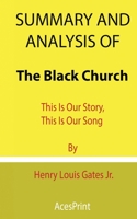 Summary and Analysis of The Black Church: This Is Our Story, This Is Our Song By Henry Louis Gates Jr. B097X7BJ5Y Book Cover