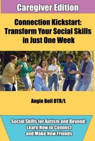 Connection Kickstart: Transform Your Social Skills in One Week: Caregiver Edition B0FJ8X8S68 Book Cover