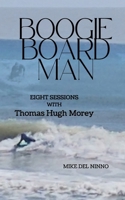 BOOGIE BOARD MAN: Eight Sessions with Thomas Hugh Morey B0DY7V285R Book Cover