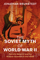 The Soviet Myth of World War II: Patriotic Memory and the Russian Question in the USSR 110871255X Book Cover