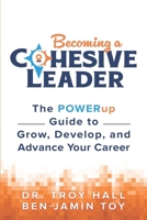 Becoming a Cohesive Leader: The POWERup Guide to Grow, Develop, and Advance Your Career 1965653960 Book Cover