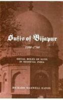 Sufis of Bijapur 1300-1700; Social Roles of Sufis in Medieval India 0691616485 Book Cover