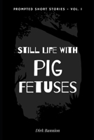 Still Life With Pig Fetuses: Prompted Short Stories, Volume 1 B097SLK29T Book Cover