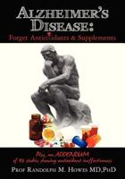 Alzheimer's Disease: Forget Antioxidants & Supplements 1466457414 Book Cover