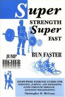 Super Strength, Super Fast; Run Faster, Jump Higher: Eight-week Exercise Guides for Sprinting, Jumping And Developing Super Strength Through Explosive Weightlifting 053315328X Book Cover