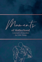 Moments of Motherhood: A Journal to Remember the Little Things B0BXN1T3N9 Book Cover