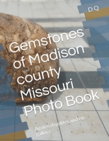 Gemstones of Madison county Missouri Photo Book: Agates rhyolites and etc gallore B0CKRDF1CP Book Cover