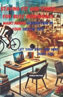 STAYING FIT AND TONED FOR BUSY INDIVIDUALS MAINTAINING INSPIRATION IN YOUR HECTIC LIFE: LET YOUR BODY AND MIND GUIDE YOU B0DXFRH9JY Book Cover