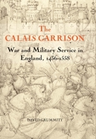 The Calais Garrison: War and Military Service in England, 1436-1558 1843833980 Book Cover