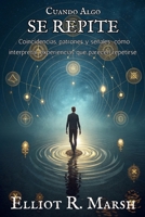 CUANDO ALGO SE REPITE. Coincidencias, patrones y señales: cómo interpretar experiencias que parecen repetirse: Percepción, azar y reconocimiento: ... que tu cerebro ya detecta. (Spanish Edition) B0GSFQYX4G Book Cover