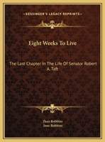 Eight Weeks To Live: The Last Chapter In The Life Of Senator Robert A. Taft 0548439028 Book Cover