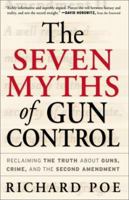 The Seven Myths of Gun Control: Reclaiming the Truth About Guns, Crime, and the Second Amendment 0761525580 Book Cover