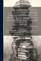 Arabisch-deutsch-französisches Taschenwörterbuch Für Deutsche Colonisten Und Auswanderer Nach Algier: Dictionnaire De Poche Arabe-allemand-français: B 1022550098 Book Cover