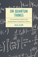 On Quantum Things: A Constructive Guide to the Fundamentals of Quantum Theory 1498581684 Book Cover