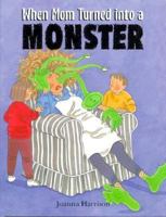 When Mum Turned into a Monster 1575050137 Book Cover