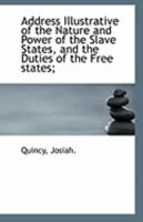 Address Illustrative of the Nature and Power of the Slave States, and the Duties of the Free states; 0548577676 Book Cover