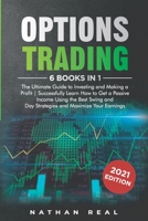 Options Trading: 6 in 1: The Ultimate Guide to Investing and Making a Profit - Successfully Learn How to Get a Passive Income Using the Best Swing and Day Strategies and Maximize Your Earnings B08WZHBL7T Book Cover