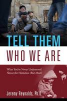 Tell Them Who We Are: What You've Never Understood About the Homeless 1683145917 Book Cover