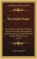 The English Rogue: Continued In The Life Of Meriton Latroon And Other Extravagants Comprehending The Most Eminent Cheats Of Both Sexes 0548790590 Book Cover