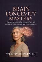 Brain Longevity Mastery: Proven Strategies for Women over 40 to Prevent Dementia and Age with Confidence B0H47Z5HWC Book Cover