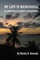 My Life in Micronesia: An American Attorney in Micronesia 1492351814 Book Cover