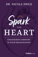 Spark The Heart: Engineering Empathy In Your Organization B0BHNZ4WST Book Cover