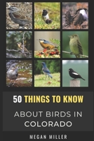 50 Things to Know About Birds in Colorado: Birding the Centennial State B09HHX6K3V Book Cover