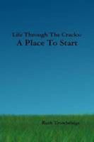 Life Through The Cracks: A Place To Start 0557071879 Book Cover