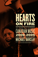 Hearts on Fire: Six Years That Changed Canadian Music 2000-2005 1770415874 Book Cover