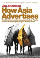 How Asia Advertises: The Most Successful Campaigns in Asia-Pacific and the Marketing Strategies Behind Them 0470820551 Book Cover