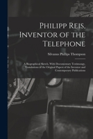 Philipp Reis: Inventor of the Telephone: A Biographical Sketch, with Documentary Testimony, Translations of the Original Papers of the Inventor and Contemporary Publications 9357724508 Book Cover