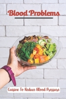 Blood Problems: Cuisine To Reduce Blood Pressure: Learn To Cook B09FNR685G Book Cover