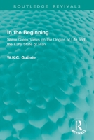 In the Beginning: Some Greek Views on the Origins of Life and the Early State of Man (Routledge Revivals) 1032903414 Book Cover
