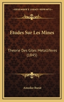 Etudes Sur Les Mines: Theorie Des Gites Metalliferes (1845) 1120493595 Book Cover