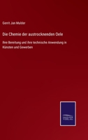 Die Chemie der austrocknenden Oele: Ihre Bereitung und ihre technische Anwendung in Künsten und Gewerben 3752526246 Book Cover