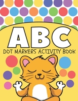 Dot Markers ABC Activity Book: Do a dot page a day, Easy Guided BIG DOTS, Alphabet for Kids Ages 2-5 4-8 Boys, Girls B0915MRLVD Book Cover