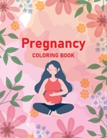 Pregnancy Coloring Book: A Gift for You Coloring Book I I Love You Mom Coloring Book for Adults B093R7XSSB Book Cover