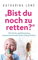 ?Bist du Noch Zu Retten? : Wie Sie Ihr Gef?hlsstarkes, Temperamentvolles Kind Richtig F?rdern 1647801370 Book Cover