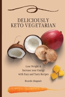Deliciously Keto Vegetarian: Lose Weight & Increase your Energy with Easy and Tasty Recipes 1802771883 Book Cover