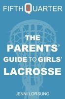 The Parents' Guide to Girls' Lacrosse 1460941705 Book Cover